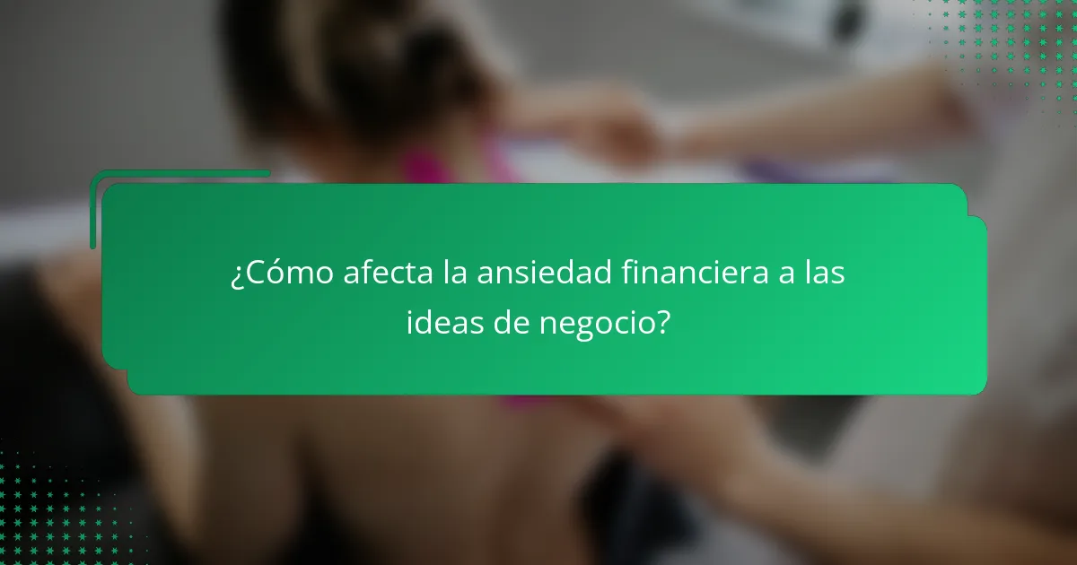 ¿Cómo afecta la ansiedad financiera a las ideas de negocio?