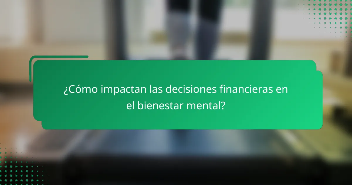 ¿Cómo impactan las decisiones financieras en el bienestar mental?