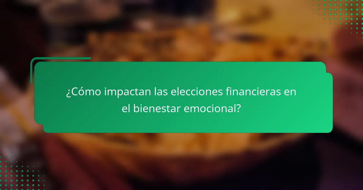 ¿Cómo impactan las elecciones financieras en el bienestar emocional?