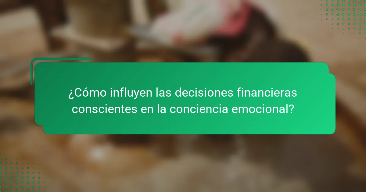 ¿Cómo influyen las decisiones financieras conscientes en la conciencia emocional?