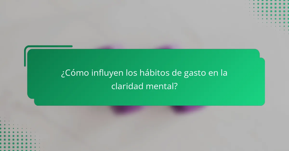 ¿Cómo influyen los hábitos de gasto en la claridad mental?