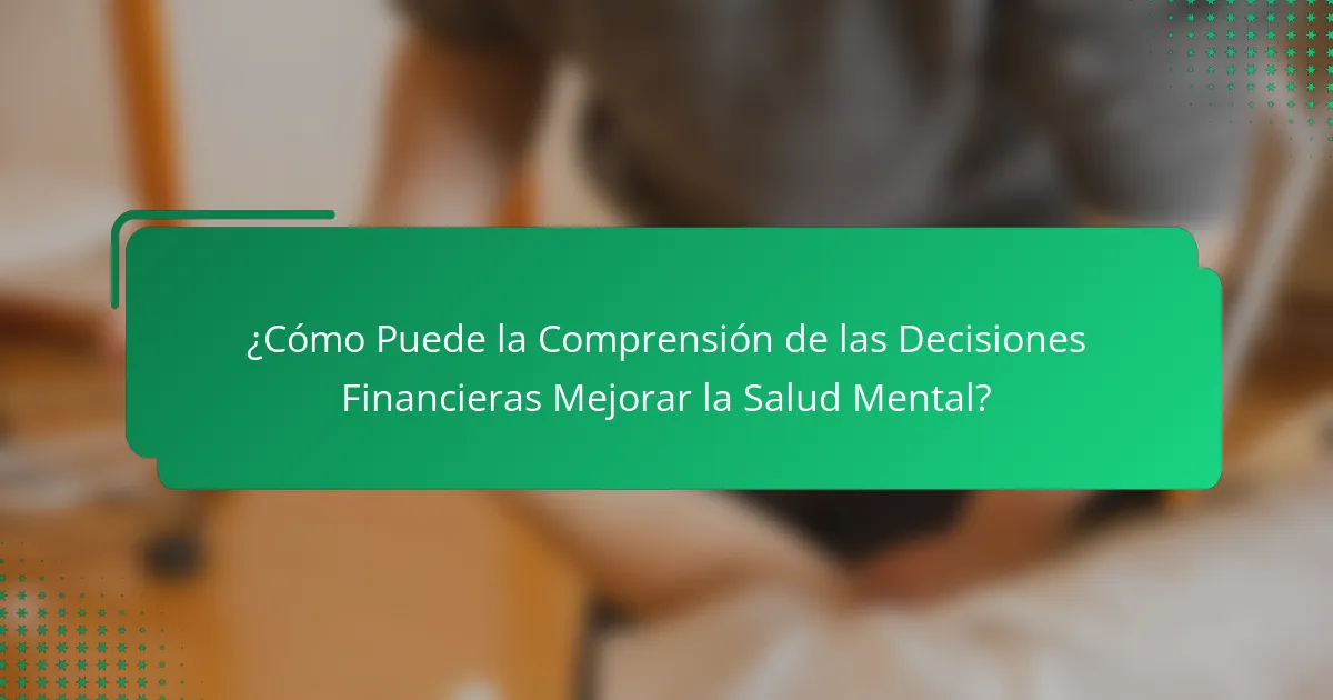 ¿Cómo Puede la Comprensión de las Decisiones Financieras Mejorar la Salud Mental?