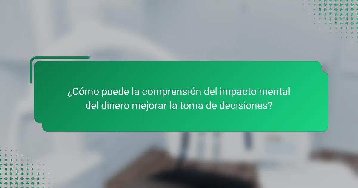 ¿Cómo puede la comprensión del impacto mental del dinero mejorar la toma de decisiones?