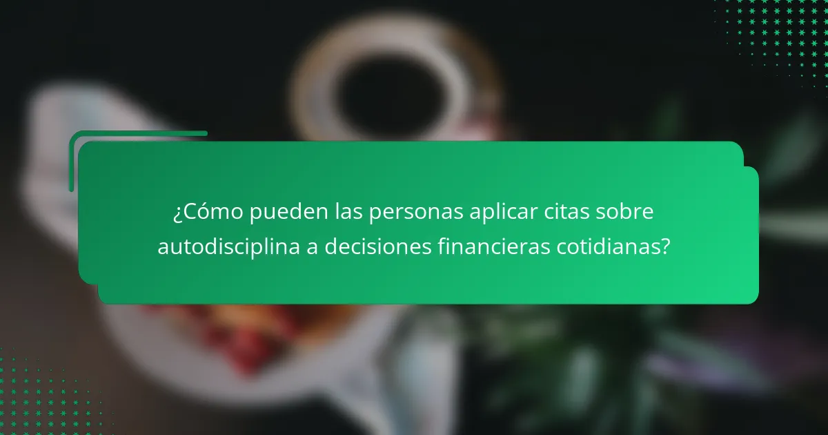 ¿Cómo pueden las personas aplicar citas sobre autodisciplina a decisiones financieras cotidianas?