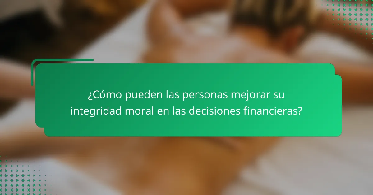 ¿Cómo pueden las personas mejorar su integridad moral en las decisiones financieras?