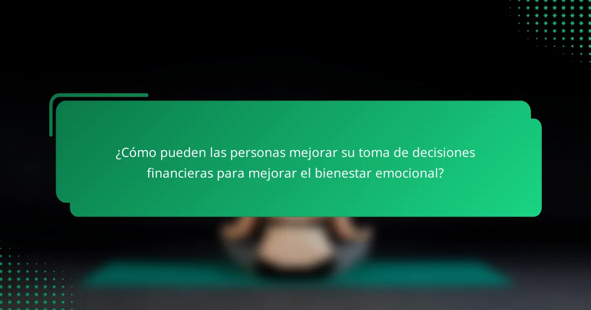 ¿Cómo pueden las personas mejorar su toma de decisiones financieras para mejorar el bienestar emocional?