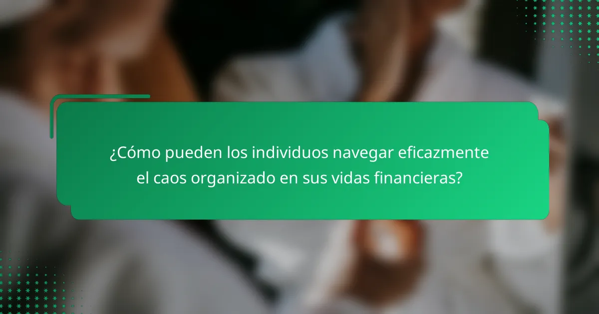 ¿Cómo pueden los individuos navegar eficazmente el caos organizado en sus vidas financieras?