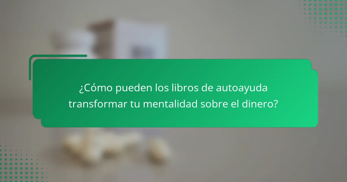 ¿Cómo pueden los libros de autoayuda transformar tu mentalidad sobre el dinero?