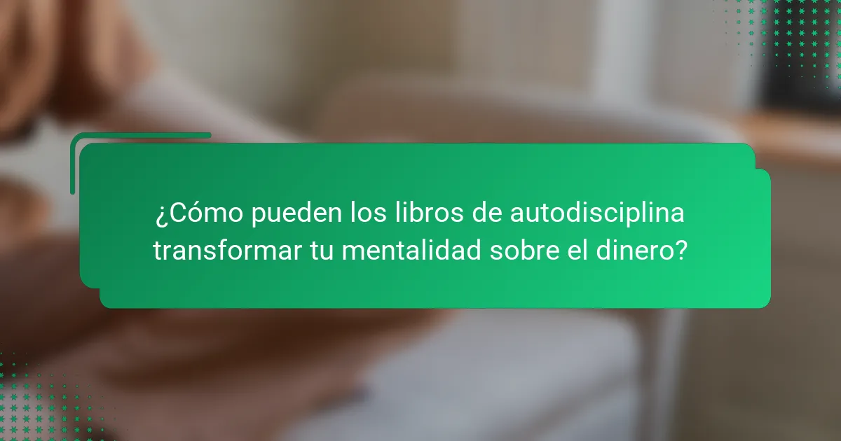 ¿Cómo pueden los libros de autodisciplina transformar tu mentalidad sobre el dinero?