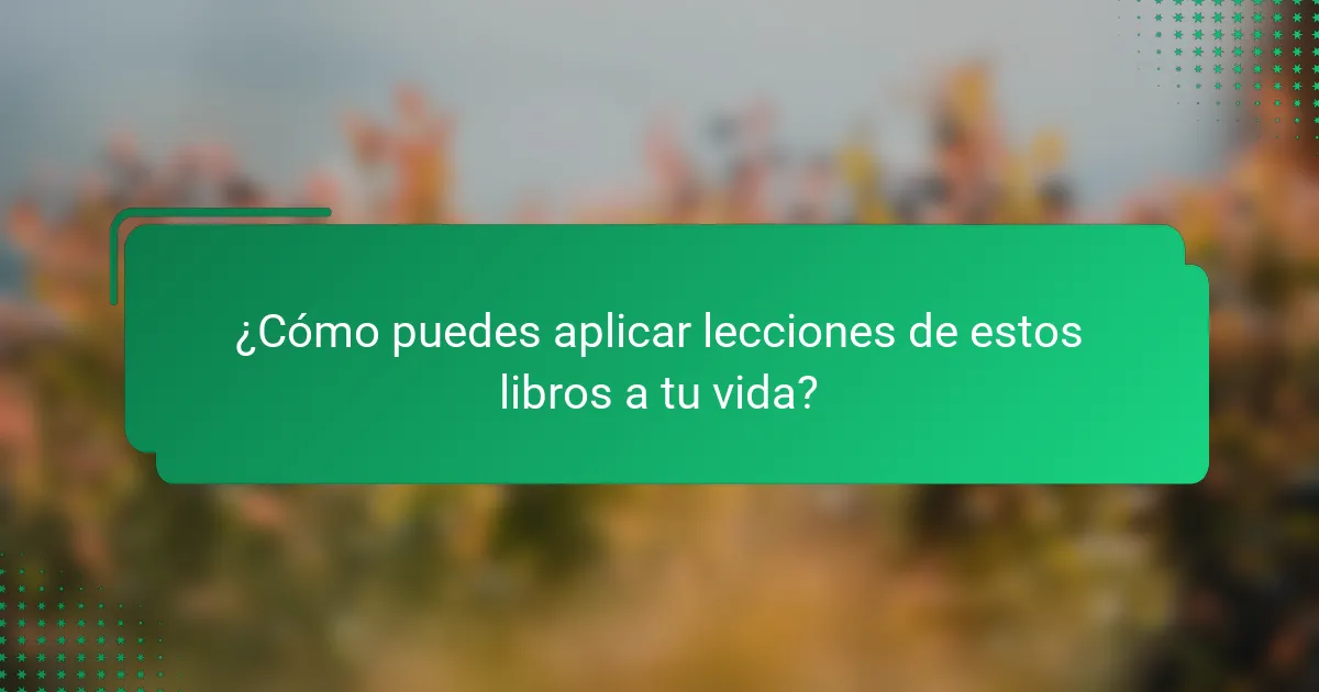 ¿Cómo puedes aplicar lecciones de estos libros a tu vida?