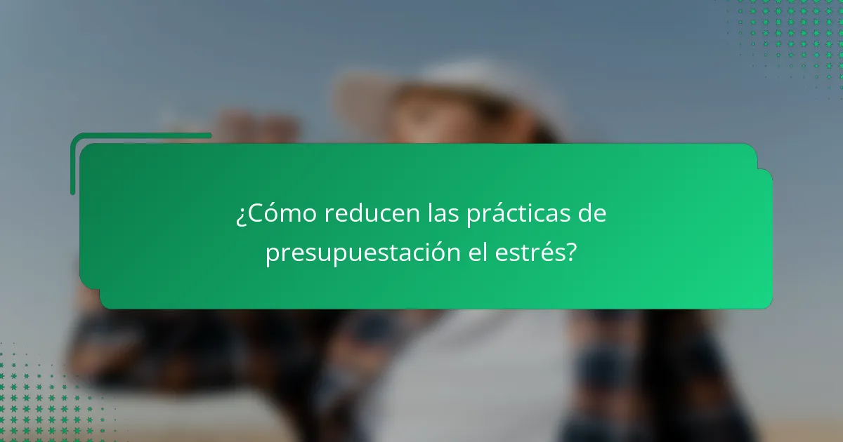 ¿Cómo reducen las prácticas de presupuestación el estrés?