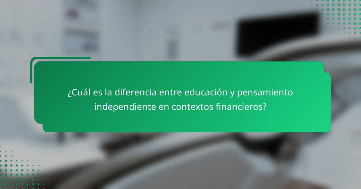¿Cuál es la diferencia entre educación y pensamiento independiente en contextos financieros?