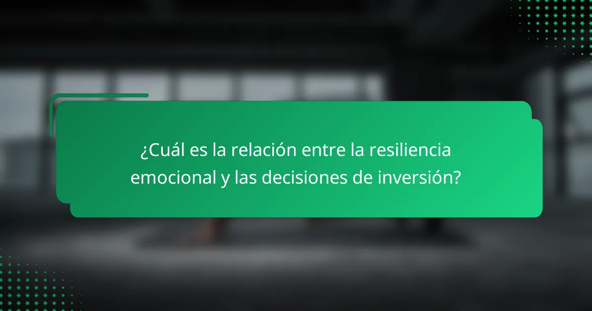 ¿Cuál es la relación entre la resiliencia emocional y las decisiones de inversión?