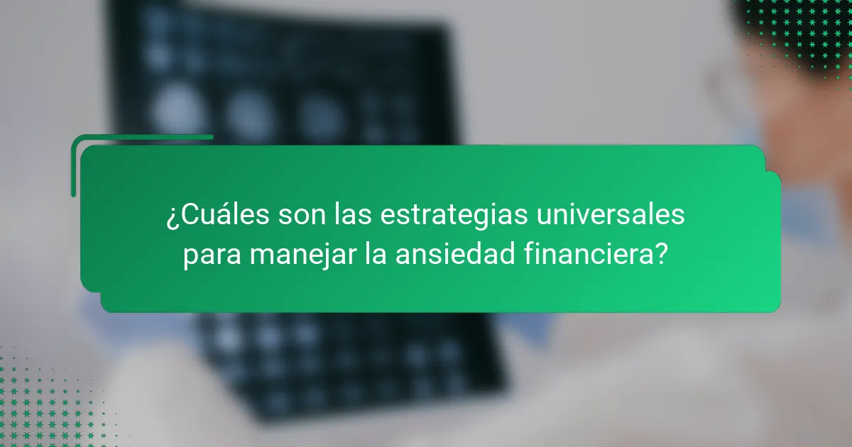 ¿Cuáles son las estrategias universales para manejar la ansiedad financiera?
