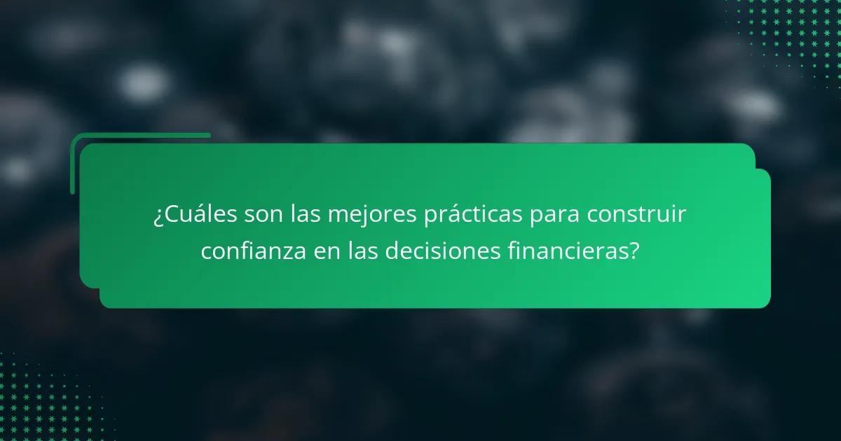 ¿Cuáles son las mejores prácticas para construir confianza en las decisiones financieras?