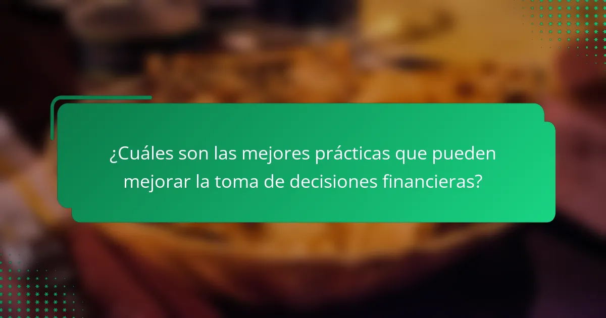 ¿Cuáles son las mejores prácticas que pueden mejorar la toma de decisiones financieras?