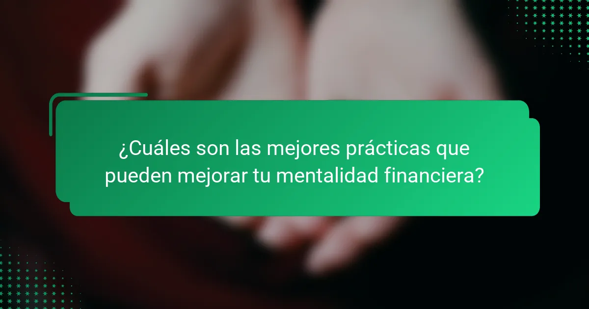 ¿Cuáles son las mejores prácticas que pueden mejorar tu mentalidad financiera?