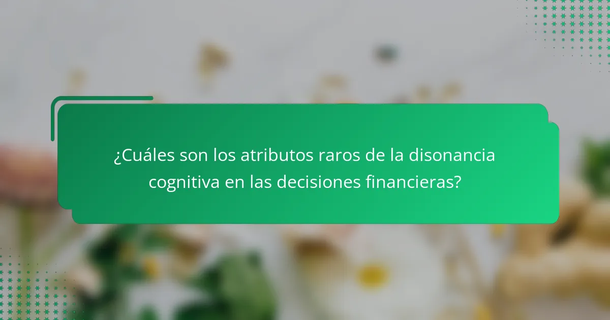 ¿Cuáles son los atributos raros de la disonancia cognitiva en las decisiones financieras?