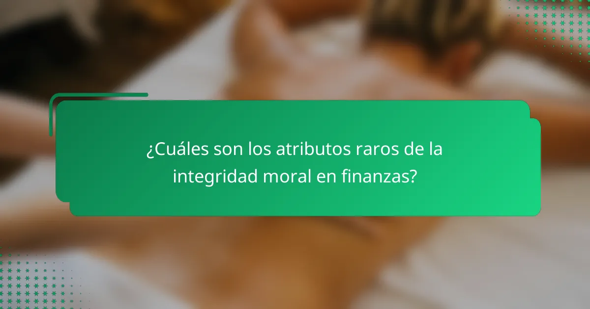 ¿Cuáles son los atributos raros de la integridad moral en finanzas?