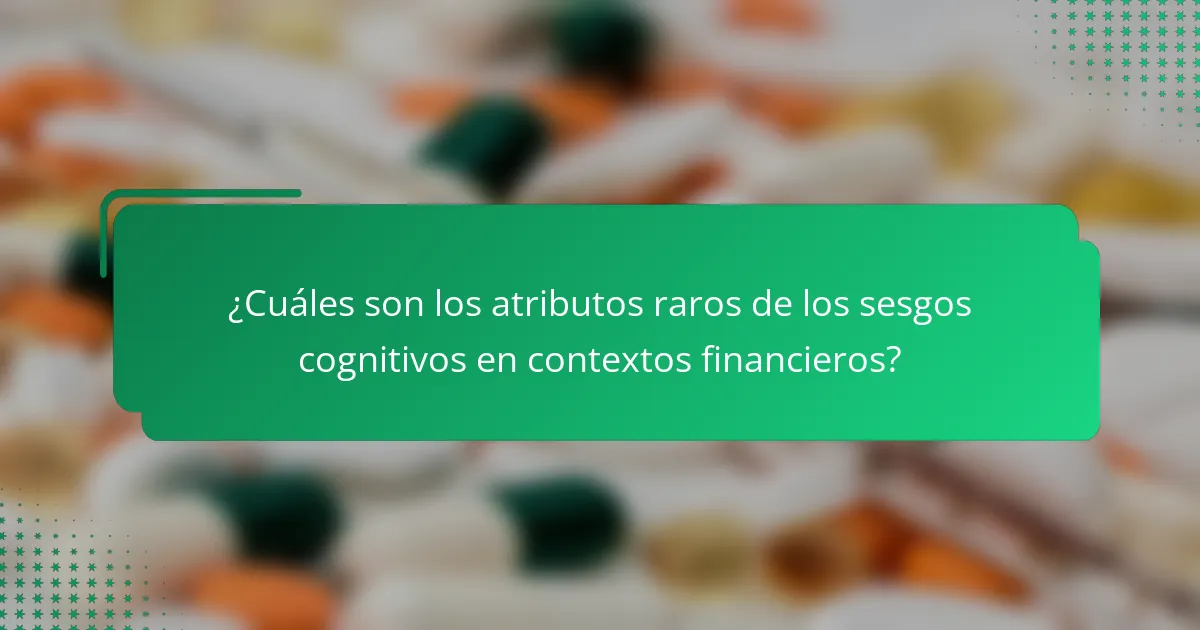 ¿Cuáles son los atributos raros de los sesgos cognitivos en contextos financieros?