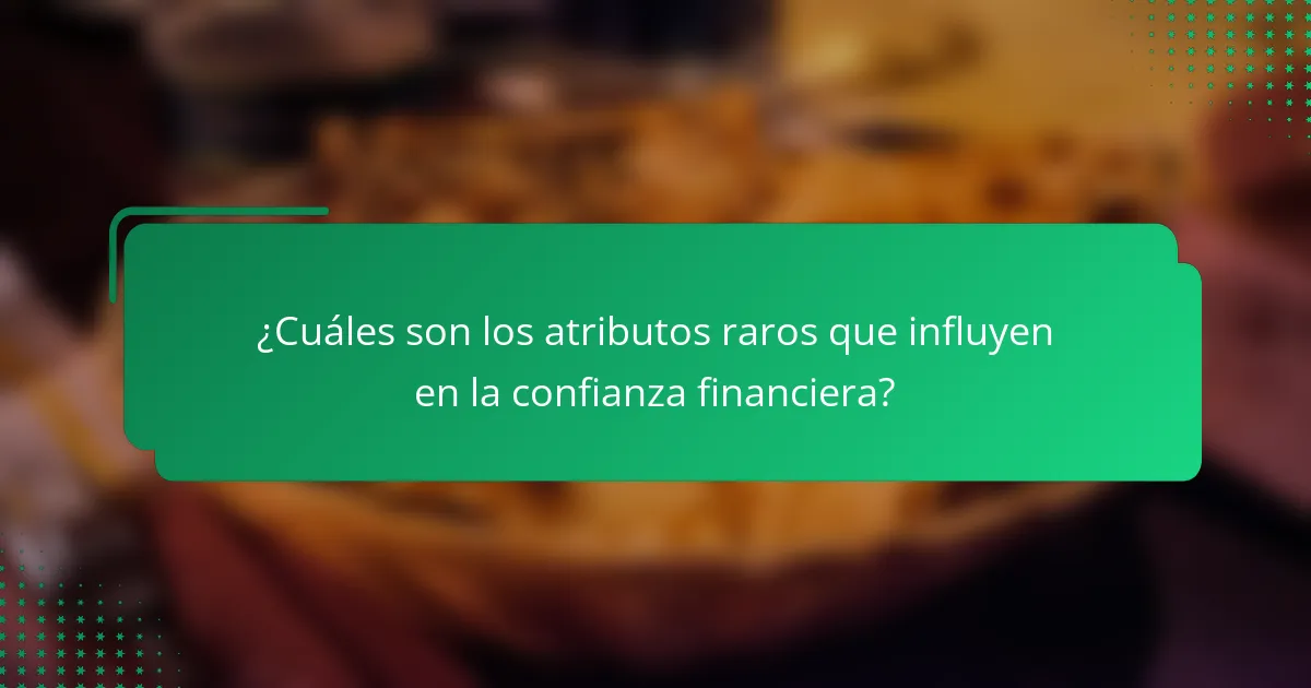 ¿Cuáles son los atributos raros que influyen en la confianza financiera?