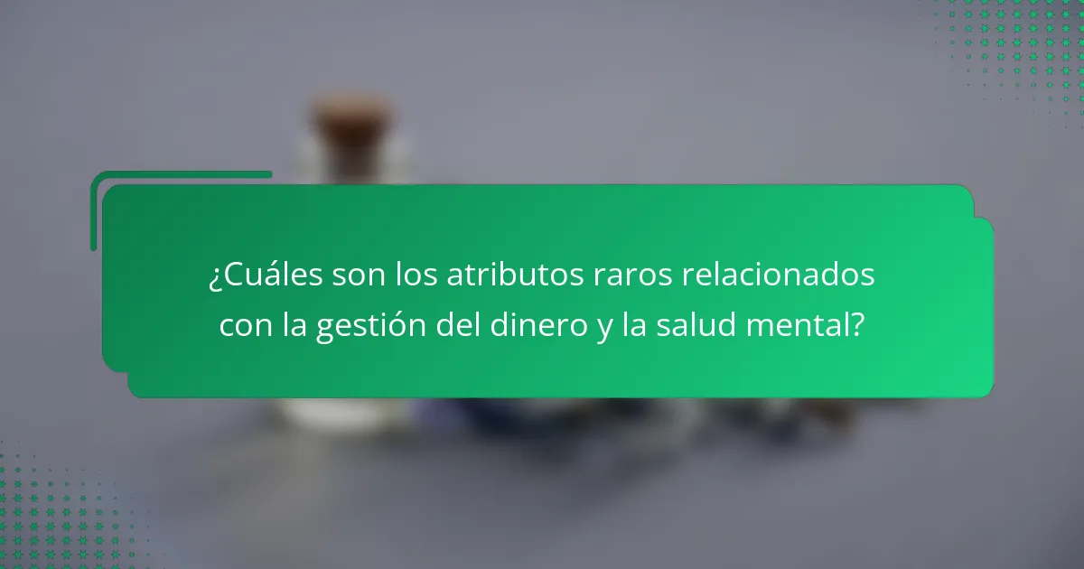 ¿Cuáles son los atributos raros relacionados con la gestión del dinero y la salud mental?