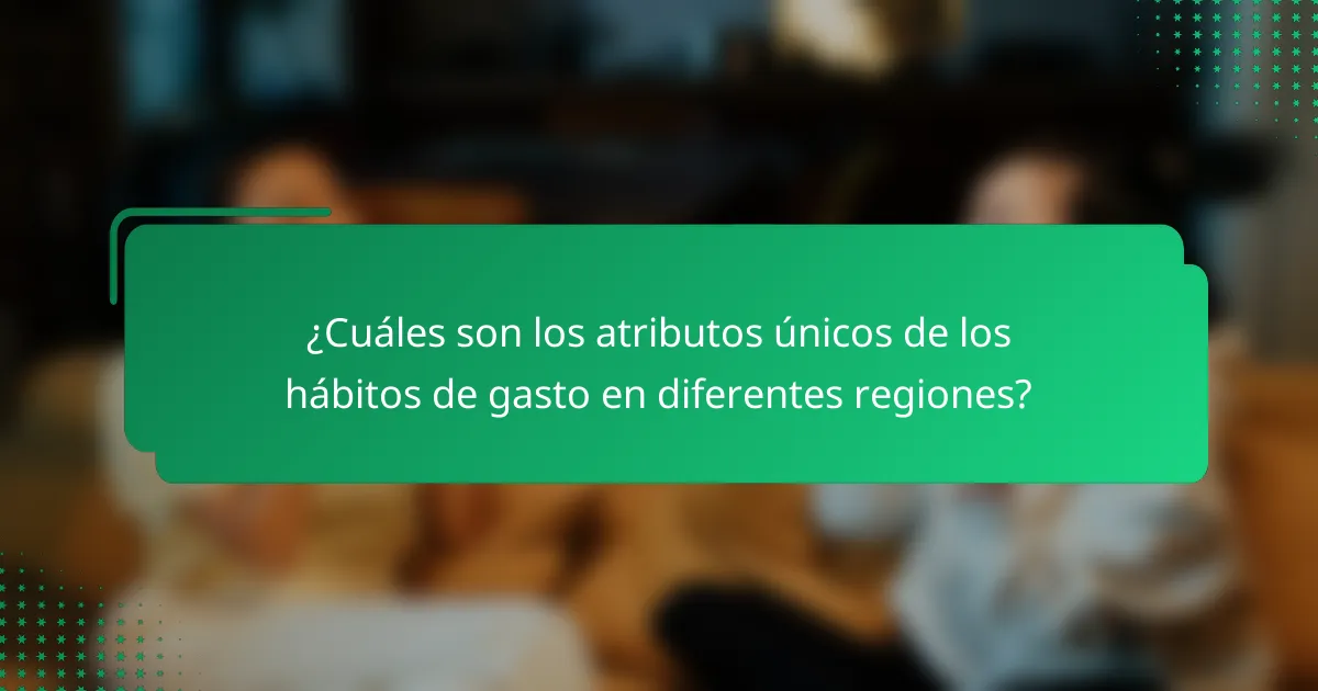 ¿Cuáles son los atributos únicos de los hábitos de gasto en diferentes regiones?