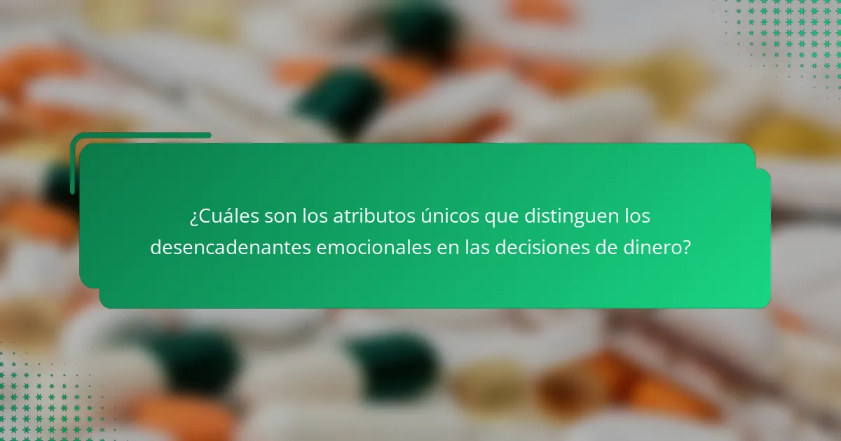 ¿Cuáles son los atributos únicos que distinguen los desencadenantes emocionales en las decisiones de dinero?