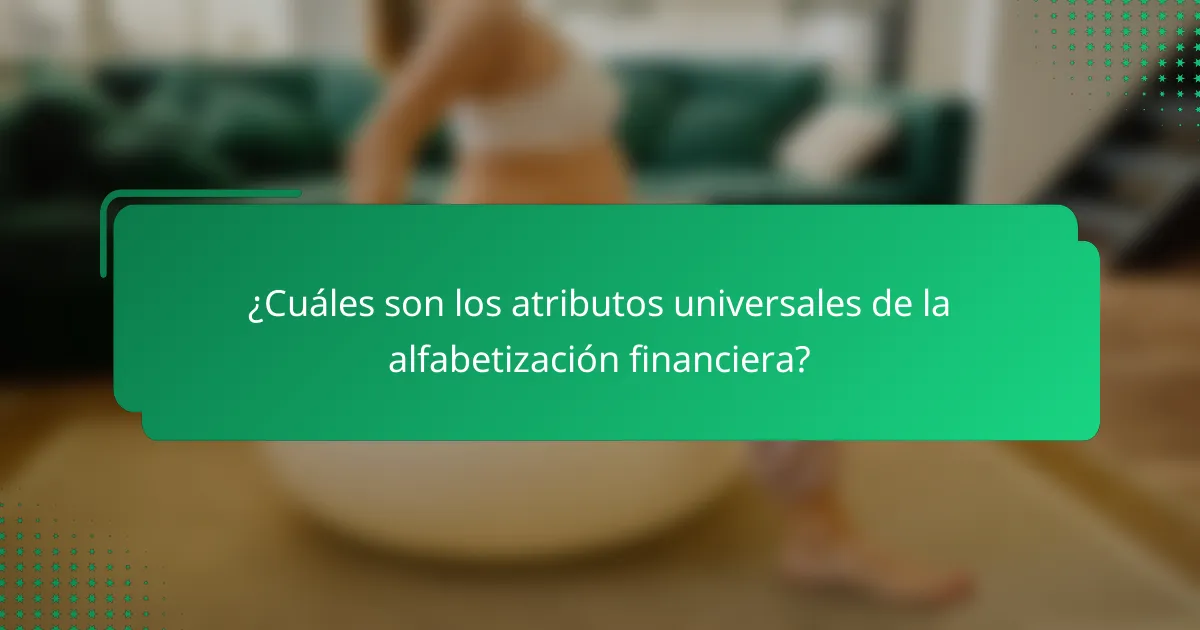 ¿Cuáles son los atributos universales de la alfabetización financiera?