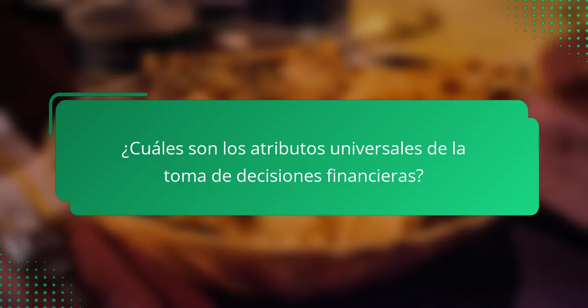 ¿Cuáles son los atributos universales de la toma de decisiones financieras?
