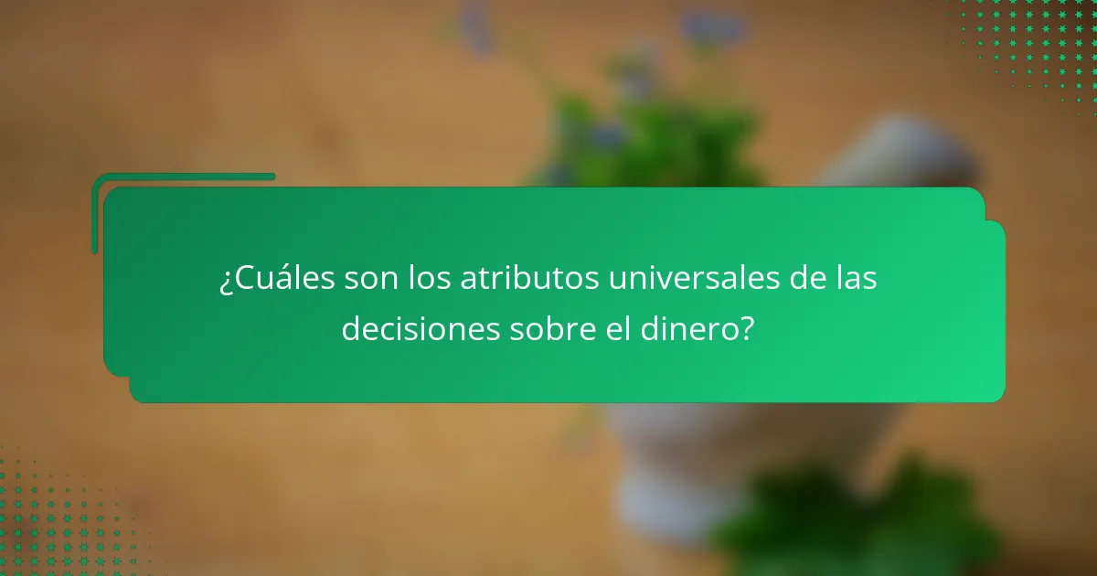 ¿Cuáles son los atributos universales de las decisiones sobre el dinero?