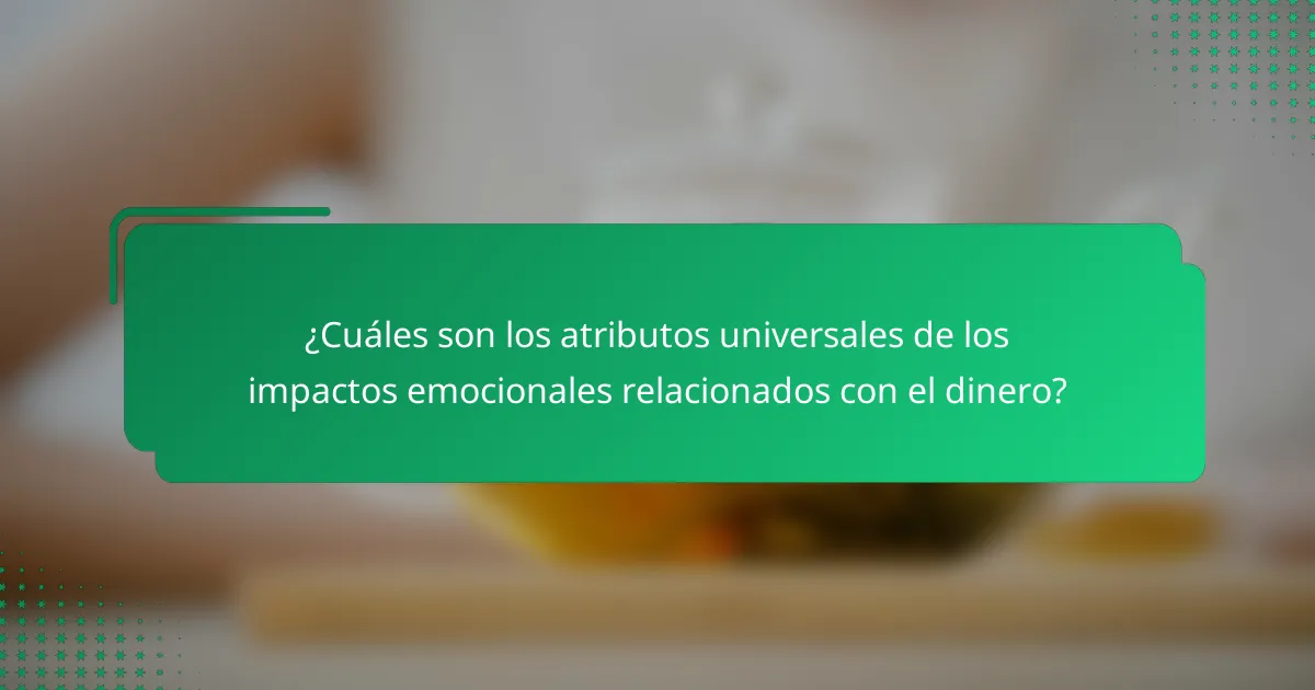 ¿Cuáles son los atributos universales de los impactos emocionales relacionados con el dinero?
