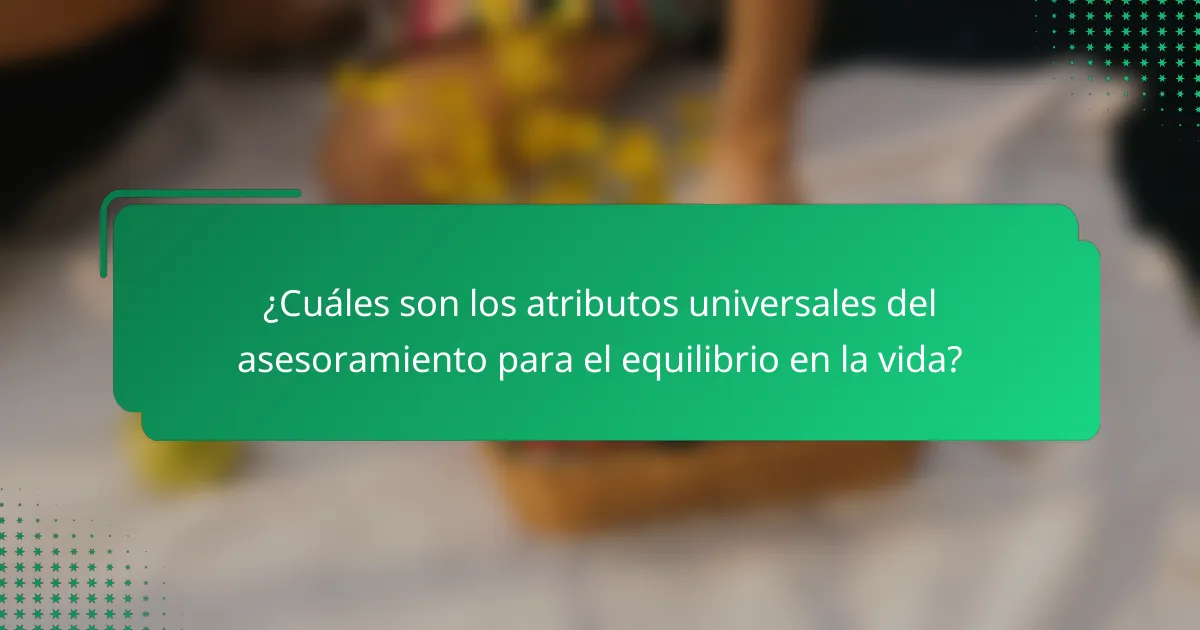 ¿Cuáles son los atributos universales del asesoramiento para el equilibrio en la vida?