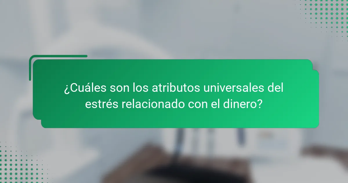 ¿Cuáles son los atributos universales del estrés relacionado con el dinero?