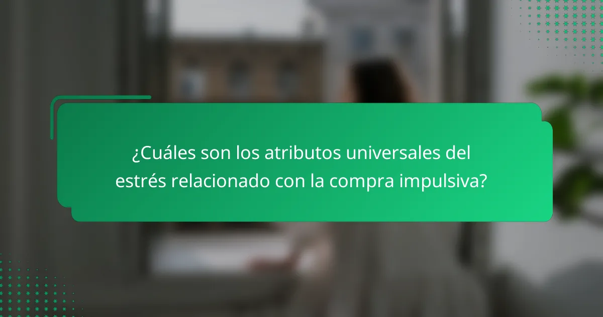 ¿Cuáles son los atributos universales del estrés relacionado con la compra impulsiva?