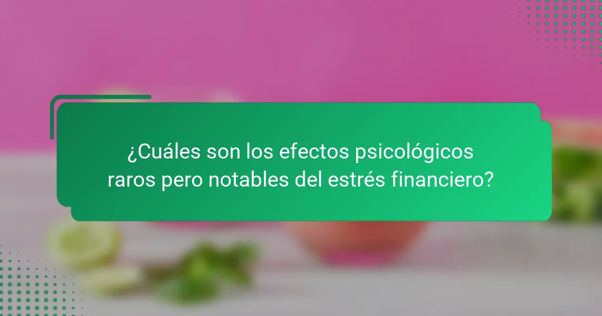 ¿Cuáles son los efectos psicológicos raros pero notables del estrés financiero?