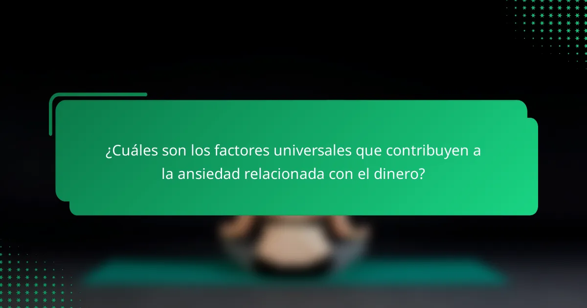 ¿Cuáles son los factores universales que contribuyen a la ansiedad relacionada con el dinero?