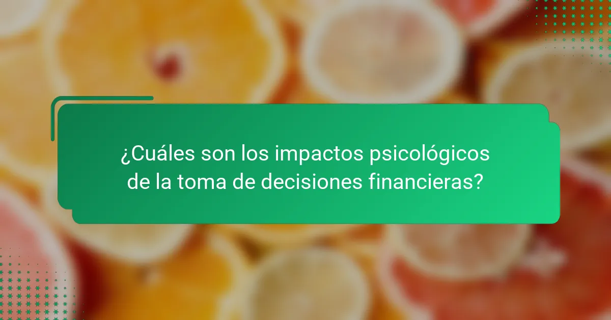 ¿Cuáles son los impactos psicológicos de la toma de decisiones financieras?