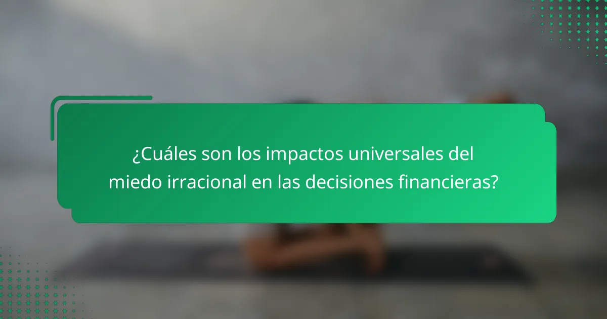 ¿Cuáles son los impactos universales del miedo irracional en las decisiones financieras?