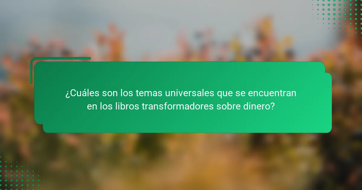 ¿Cuáles son los temas universales que se encuentran en los libros transformadores sobre dinero?