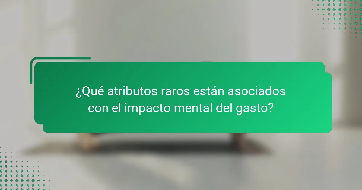 ¿Qué atributos raros están asociados con el impacto mental del gasto?