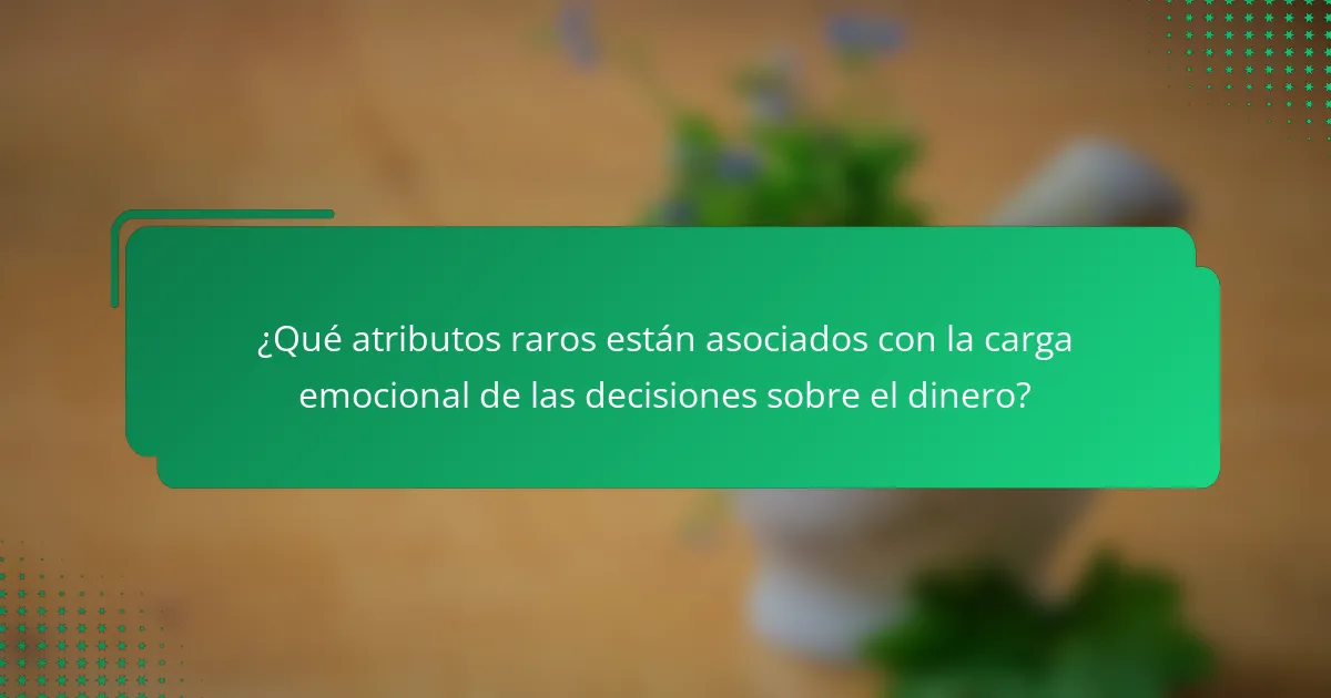 ¿Qué atributos raros están asociados con la carga emocional de las decisiones sobre el dinero?