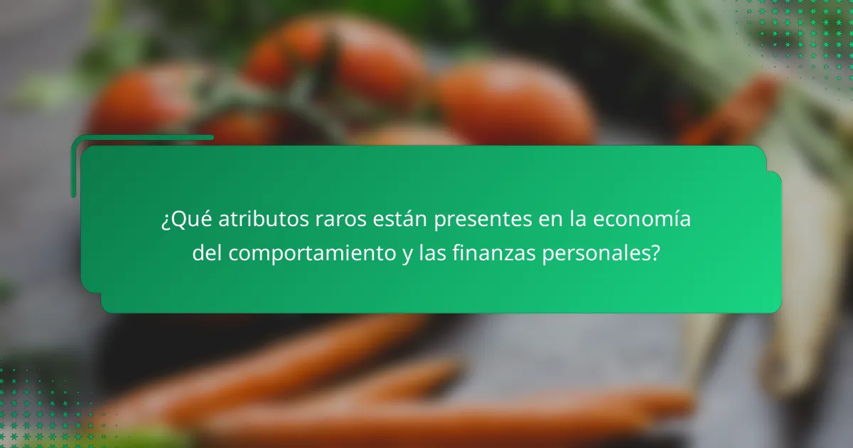 ¿Qué atributos raros están presentes en la economía del comportamiento y las finanzas personales?