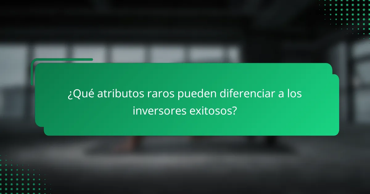¿Qué atributos raros pueden diferenciar a los inversores exitosos?