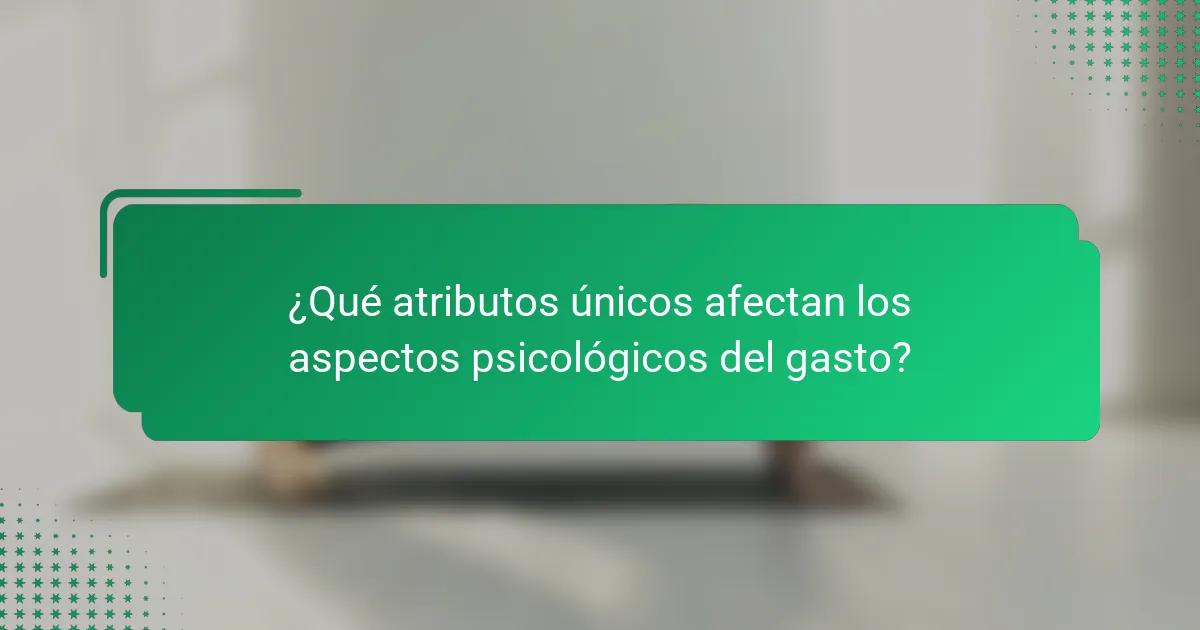 ¿Qué atributos únicos afectan los aspectos psicológicos del gasto?