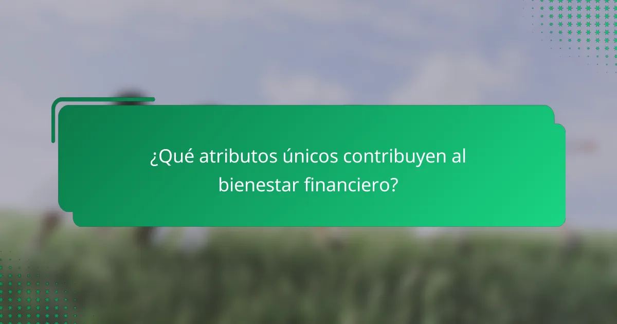 ¿Qué atributos únicos contribuyen al bienestar financiero?