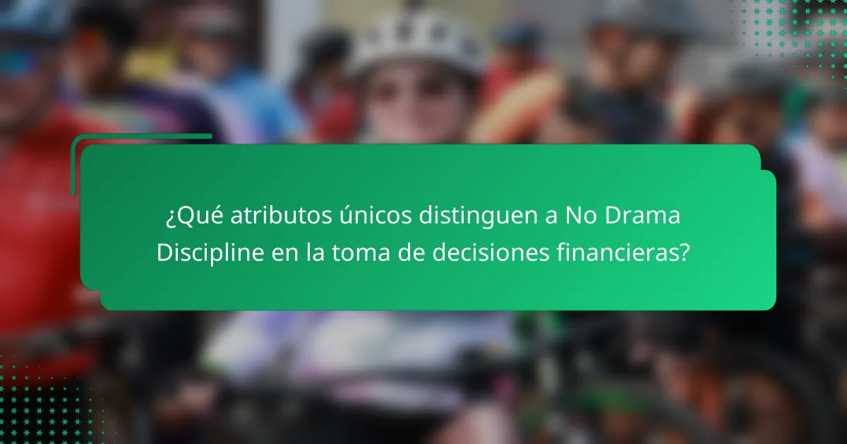 ¿Qué atributos únicos distinguen a No Drama Discipline en la toma de decisiones financieras?
