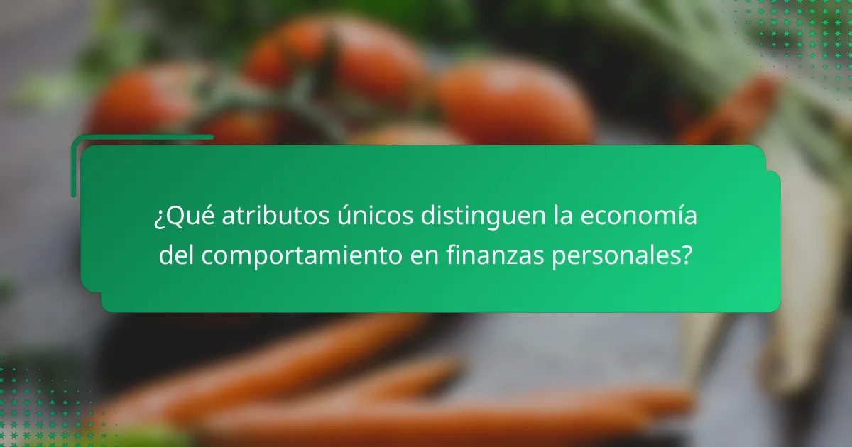 ¿Qué atributos únicos distinguen la economía del comportamiento en finanzas personales?
