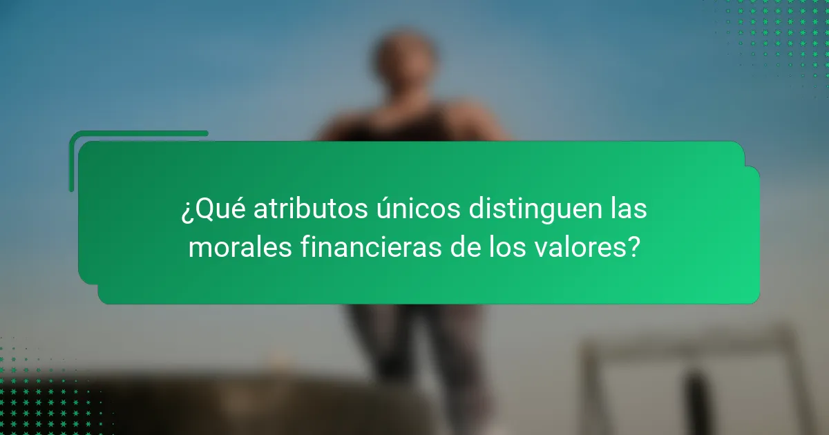 ¿Qué atributos únicos distinguen las morales financieras de los valores?