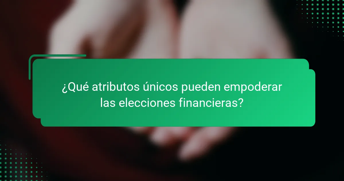 ¿Qué atributos únicos pueden empoderar las elecciones financieras?